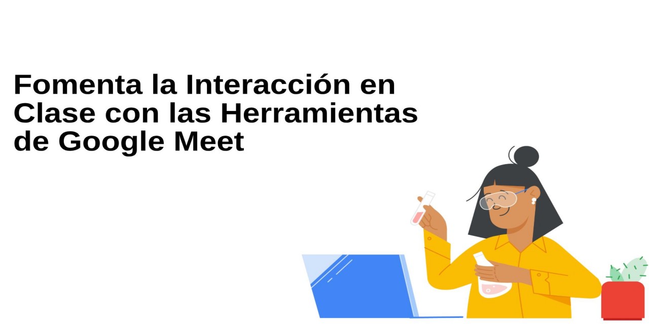 Fomenta la Interacción en Clase con Google Meet | Google Workspace Fomenta la Interacción en Clase con Google Meet | Google Workspace